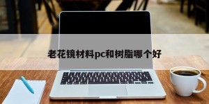 Which is better, presbyopic lens material, pc or resin